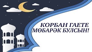 КОРБАН ГАЕТЕ МӨБАРӘК БУЛСЫН!