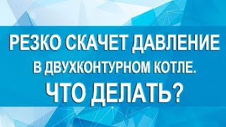 Почему скачет давление в двухконтурном котле и что нужно делать