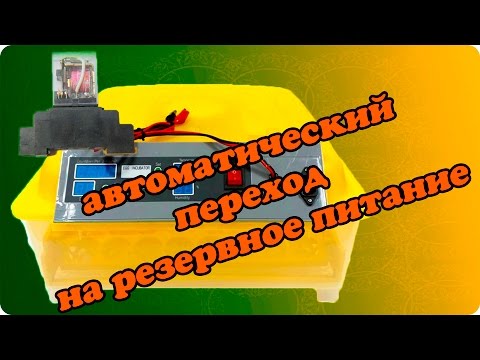 Как сделать автоматическое переключение инкубатора на резервное питание от аккумулятора 12 вольт