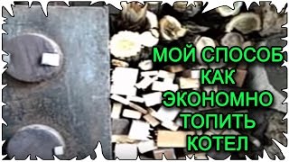 Мой способ как экономно топить котел