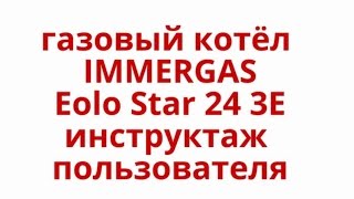 Газовый котёл IMMERGAS Eolo Star 24 3E инструктаж пользователя